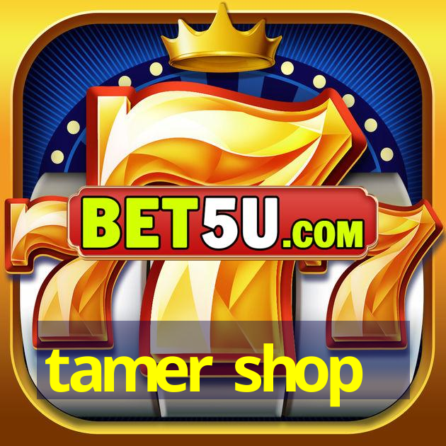 tamer shop